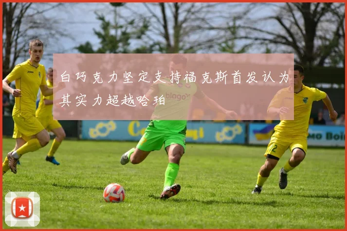白巧克力坚定支持福克斯首发认为其实力超越哈珀