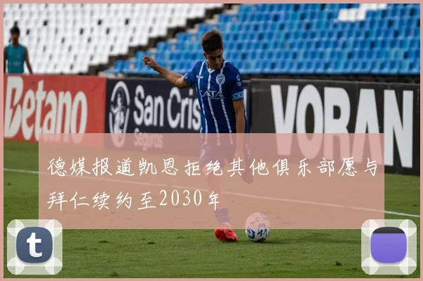 德媒报道凯恩拒绝其他俱乐部愿与拜仁续约至2030年